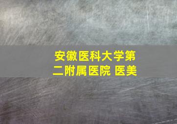 安徽医科大学第二附属医院 医美